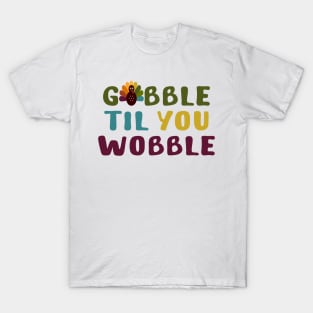 Thanksgiving Gobble Til You Wobble T-Shirt